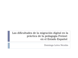 Las dificultades de la migración digital en la práctica de la pedagogía Freinet  en el Estado Español  Domingo Leiva Nicolás 