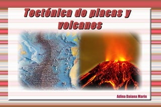 Tectónica de placas y volcanes Adina Daiana Marin  