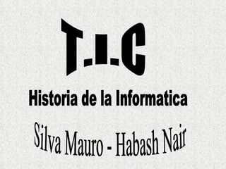 T.I.C Silva Mauro - Habash Nair Historia de la Informatica 