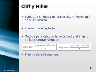 Cliff y Miller<br />Evolución Limitada de la Estructura/Morfología de sus criaturas.<br />Función de Adaptación.<br />Méto...