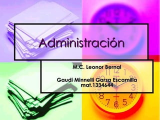 Administración M.C. Leonor Bernal Gaudi Minnelli Garza Escamilla mat.1334644 