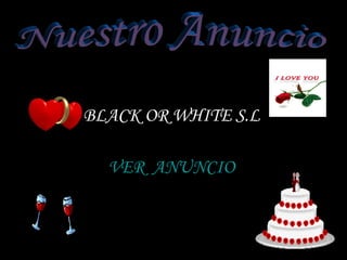 BLACK OR WHITE S.L  VER  ANUNCIO  Nuestro Anuncio 