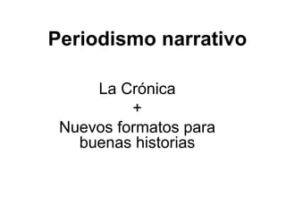 Periodismo narrativo La Crónica + Nuevos formatos para buenas historias 
