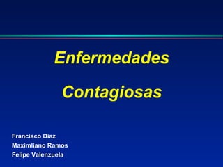 Enfermedades Contagiosas Francisco Diaz Maximliano Ramos Felipe Valenzuela  