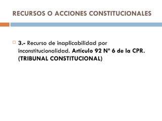 RECURSOS O ACCIONES CONSTITUCIONALES 3.-  Recurso de inaplicabilidad por inconstitucionalidad.  Artículo 92 Nº 6 de la CPR. (TRIBUNAL CONSTITUCIONAL) 