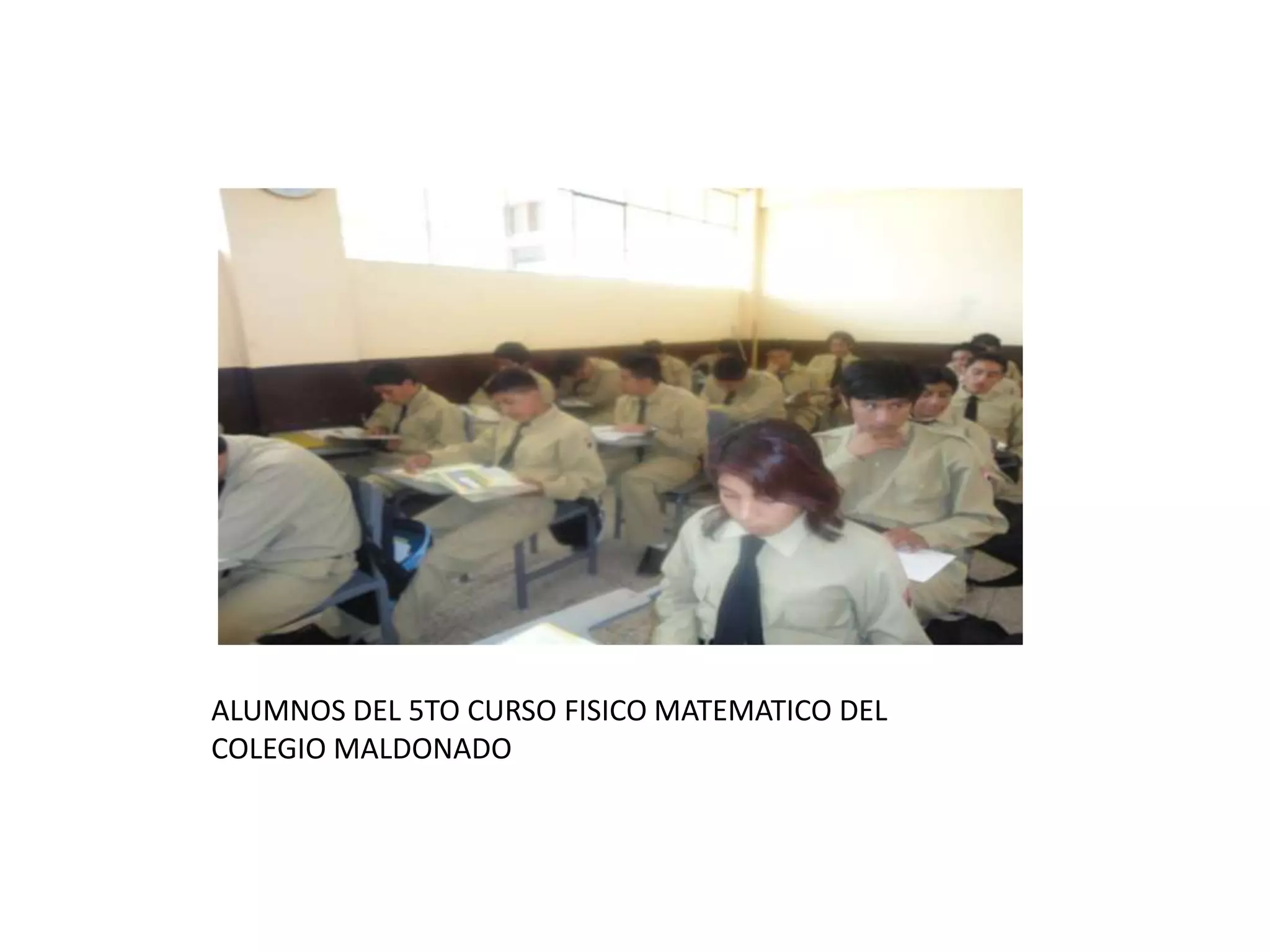 ALUMNOS DEL 5TO CURSO FISICO MATEMATICO DEL COLEGIO MALDONADO