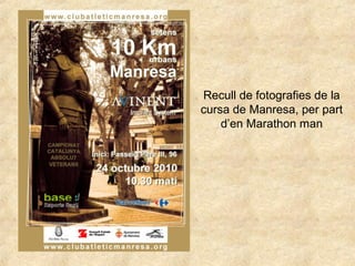 Recull de fotografies de la
cursa de Manresa, per part
d’en Marathon man
 