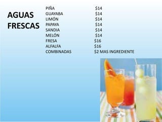 PIÑA $14
GUAYABA $14
LIMÓN $14
PAPAYA $14
SANDIA $14
MELÓN $14
FRESA $16
ALFALFA $16
COMBINADAS $2 MAS INGREDIENTE
AGUAS
FRESCAS
 