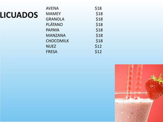 AVENA $18
MAMEY $18
GRANOLA $18
PLÁTANO $18
PAPAYA $18
MANZANA $18
CHOCOMILK $18
NUEZ $12
FRESA $12
LICUADOS
 