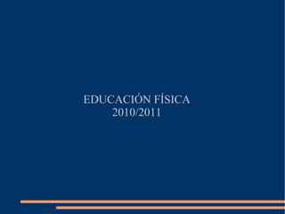 EDUCACIÓN FÍSICA
2010/2011
 
