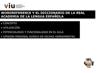 WORDREFERENCE Y EL DICCIONARIO DE LA REAL ACADEMIA DE LA LENGUA ESPAÑOLA ,[object Object],[object Object],[object Object],[object Object]