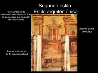 Segundo estilo. Estilo arquitectónico Abarca pared completa Efectos ilusionistas de Tri dimensionalidad Representación de construcciones arquitectónicas en perspectiva que agrandan las habitaciones 