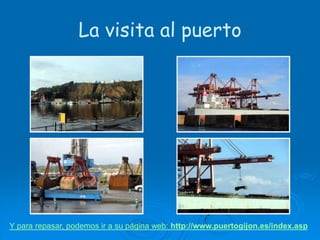 La visita al puertoY para repasar, podemos ir a su página web: http://www.puertogijon.es/index.asp