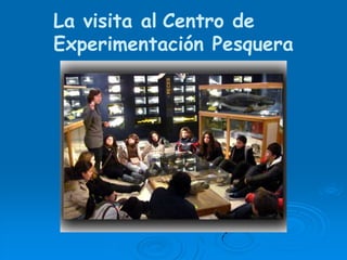 La visita alCentro de Experimentación Pesquera