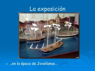 La exposición…en la época de Jovellanos…