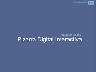 Iniciación al uso de la  Pizarra Digital Interactiva 