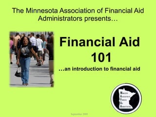 The Minnesota Association of Financial Aid Administrators presents… September 2009 ,[object Object],[object Object],[object Object]