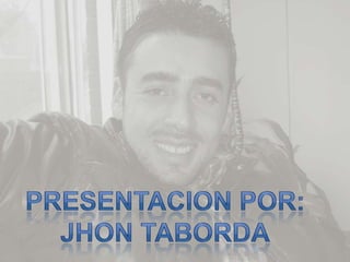 PRESENTACION POR: JHON TABORDA 