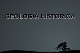 GEOLOGÍA HISTÓRICA 