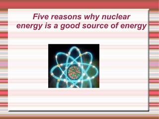 Five reasons why nuclear energy is a good source of energy 