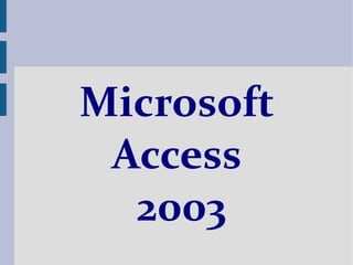 Microsoft
 Access
  2003
 