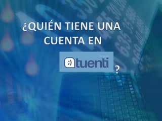 ¿QUIÉN TIENE UNA CUENTA EN                               ?