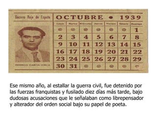 Ese mismo año, al estallar la guerra civil, fue detenido por las fuerzas franquistas y fusilado diez días más tarde, bajo dudosas acusaciones que le señalaban como librepensador y alterador del orden social bajo su papel de poeta. 