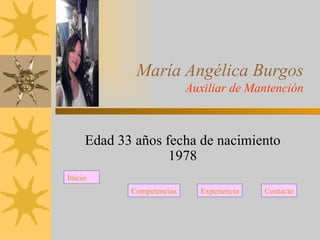 María Angélica Burgos Auxiliar de Mantención Edad 33 años fecha de nacimiento 1978 Inicio Competencias Experiencia Contacto 