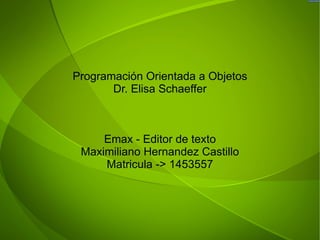 Programación Orientada a Objetos Dr. Elisa Schaeffer Emax - Editor de texto Maximiliano Hernandez Castillo Matricula -> 1453557 