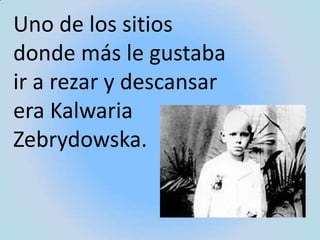 Uno de los sitios donde más le gustaba ir a rezar y descansar era Kalwaria Zebrydowska.