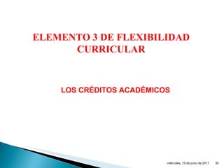 ELEMENTO 3 DE FLEXIBILIDAD CURRICULAR LOS CRÉDITOS ACADÉMICOS miércoles, 15 de junio de 2011 