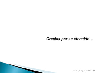 Gracias por su atención… miércoles, 15 de junio de 2011 