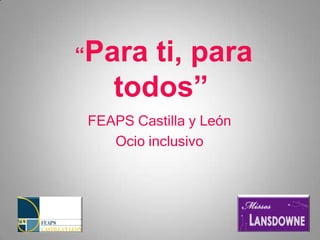  “Para ti, para todos” FEAPS Castilla y León Ocio inclusivo 