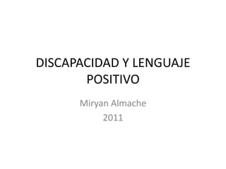 DISCAPACIDAD Y LENGUAJE POSITIVO MiryanAlmache 2011 