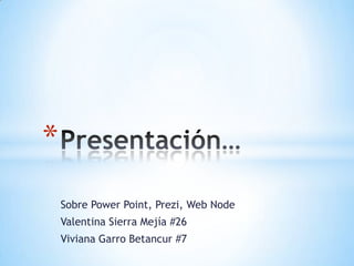 Sobre Power Point, Prezi, Web Node Valentina Sierra Mejía #26 Viviana Garro Betancur #7 Presentación…  