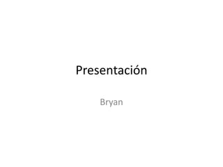 Presentación  Bryan 