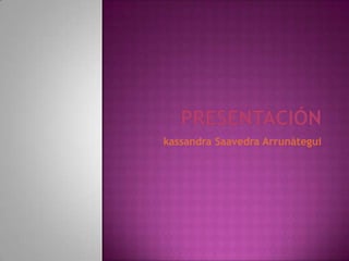 Presentación kassandra Saavedra Arrunátegui 