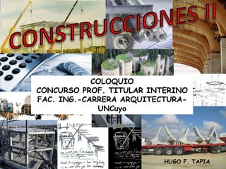 CONSTRUCCIONES II COLOQUIO CONCURSO PROF. TITULAR INTERINO FAC. ING.-CARRERA ARQUITECTURA- UNCuyo HUGO F. TAPIA 