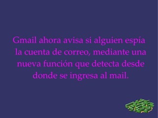 Gmail ahora avisa si alguien espía la cuenta de correo, mediante una nueva función que detecta desde donde se ingresa al mail. 