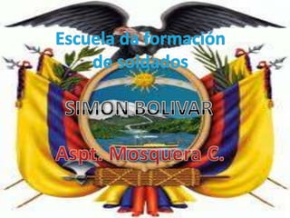 Escuela da formación de soldados SIMON BOLIVAR Aspt. Mosquera C. 