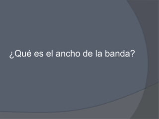 ¿Qué es el ancho de la banda?
 