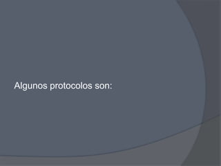 Algunos protocolos son:
 