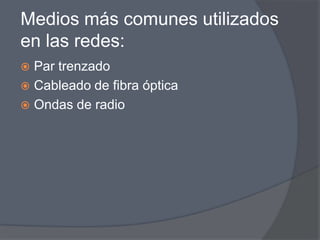 Medios más comunes utilizados
en las redes:
 Par trenzado
 Cableado de fibra óptica
 Ondas de radio
 