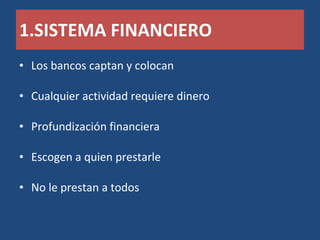 Los bancos captan y colocan  Cualquier actividad requiere dinero Profundización financiera Escogen a quien prestarle No le prestan a todos SISTEMA FINANCIERO 