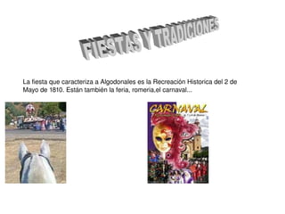 La fiesta que caracteriza a Algodonales es la Recreación Historica del 2 de Mayo de 1810. Están también la feria, romeria,el carnaval... FIESTAS Y TRADICIONES 
