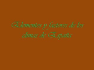 Elementos y factores de los
  climas de España
 
