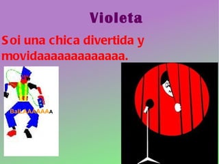 Violeta Soi una chica divertida y movidaaaaaaaaaaaaa. BaILAAAAAA A 