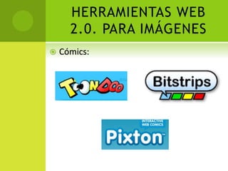 HERRAMIENTAS WEB
2.0. PARA IMÁGENES
Cómics: