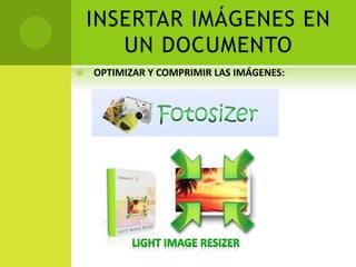 INSERTAR IMÁGENES EN
UN DOCUMENTO
OPTIMIZAR Y COMPRIMIR LAS IMÁGENES: