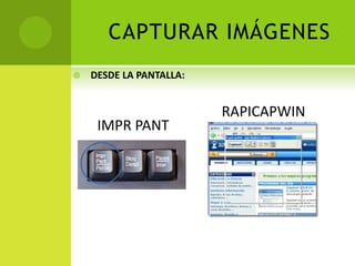 CAPTURAR IMÁGENES
DESDE LA PANTALLA:
IMPR PANT
RAPICAPWIN